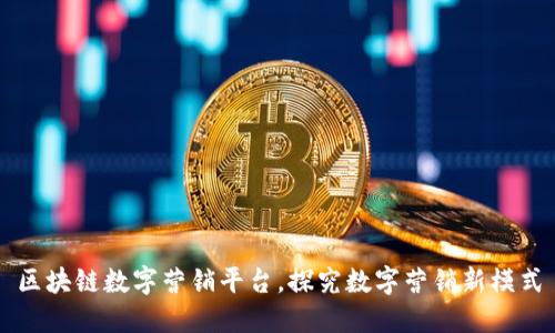 区块链数字营销平台,探究数字营销新模式