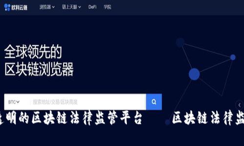 打造可信、透明的区块链法律监管平台——区块链法律监管平台官网