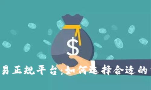 区块链交易正规平台：如何选择合适的交易平台？
