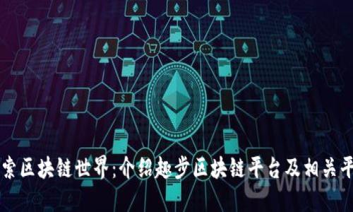 探索区块链世界：介绍趣步区块链平台及相关平台