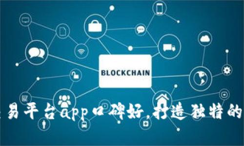 区块链交易平台app口碑好,打造独特的数字世界