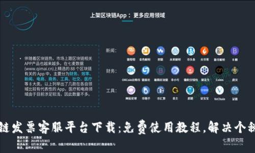 区块链发票客服平台下载：免费使用教程，解决个税问题