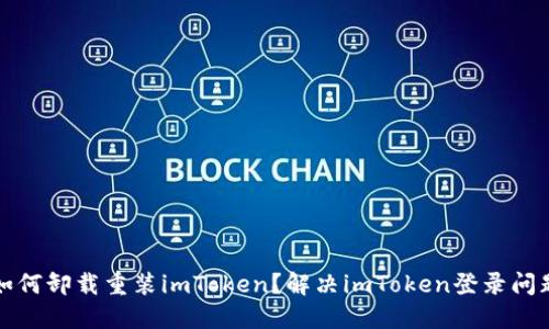 如何卸载重装imToken？解决imToken登录问题