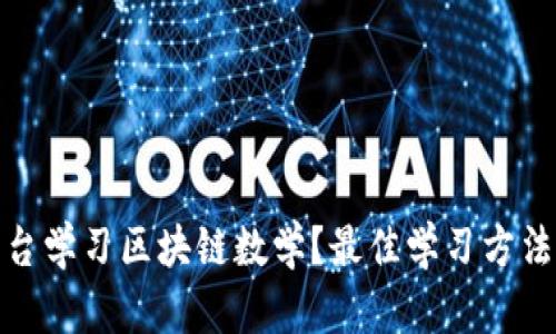 选择哪个平台学习区块链数学？最佳学习方法和实践建议