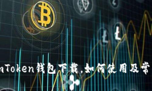 安卓版本imToken钱包下载，如何使用及常见问题解决