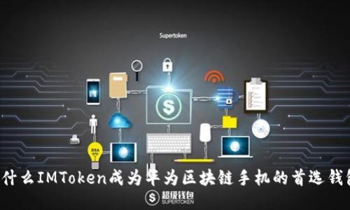 为什么IMToken成为华为区块链手机的首选钱包？