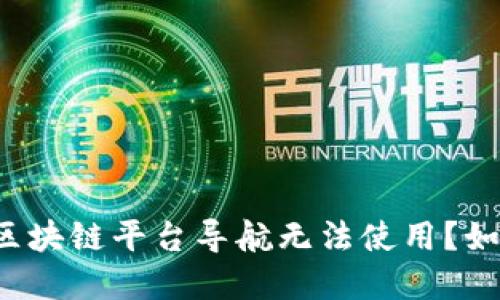 为什么区块链平台导航无法使用？如何解决？