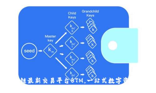 区块链最新交易平台BTM，一站式数字资产服务