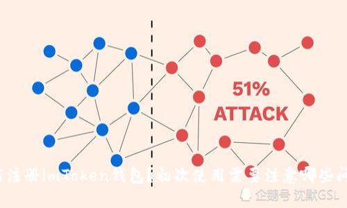 如何注册imToken钱包？初次使用需要注意哪些问题？
