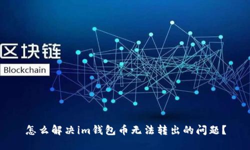 怎么解决im钱包币无法转出的问题？