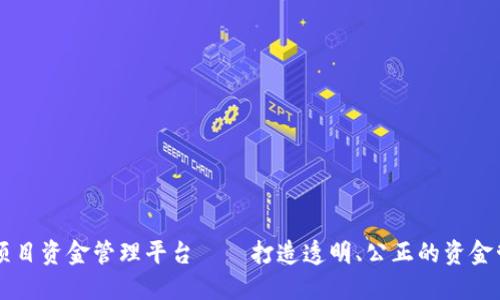 区块链项目资金管理平台——打造透明、公正的资金管理体系