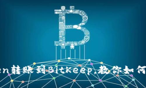 从imToken转账到BitKeep,教你如何轻松搞定