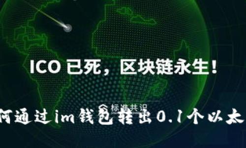 如何通过im钱包转出0.1个以太坊？