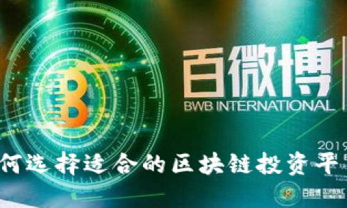 如何选择适合的区块链投资平台？