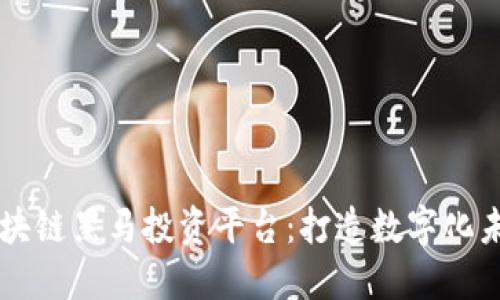 区块链黑马投资平台：打造数字化未来
