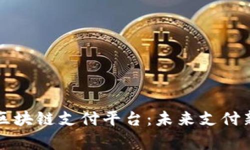 深圳区块链支付平台：未来支付新常态