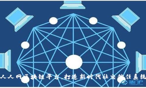 人人网区块链平台，打造新时代社交信任系统