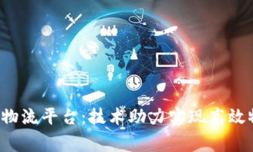区块链国家物流平台：技术助力实现高效物流，产业链