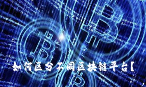 如何区分不同区块链平台？
