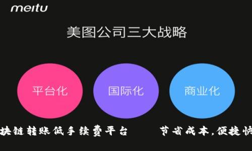 区块链转账低手续费平台 — 节省成本，便捷快速