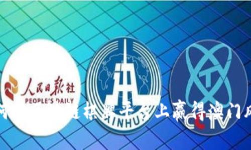 如何在区块链棋牌平台上赢得澳门风情