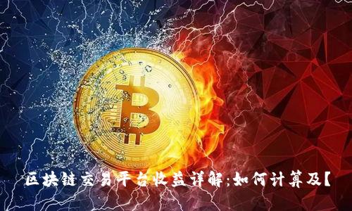 区块链交易平台收益详解：如何计算及？