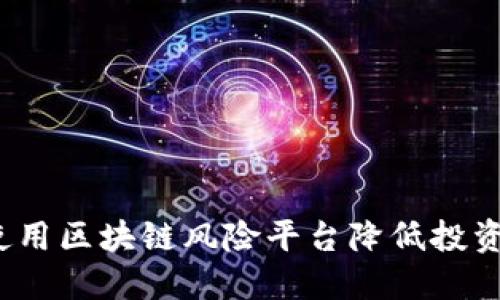 如何使用区块链风险平台降低投资风险？