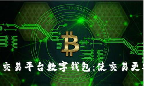 区块链数字货币交易平台数字钱包：使交易更安全、快捷和便利