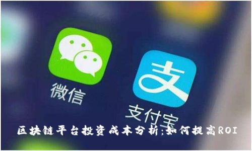 区块链平台投资成本分析：如何提高ROI