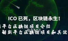 新平台区块链项目介绍了解新平台区块链项目和