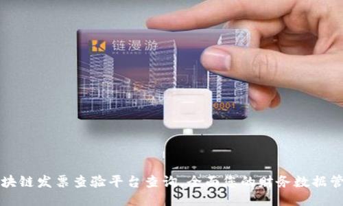 区块链发票查验平台查询，全面您的财务数据管理
