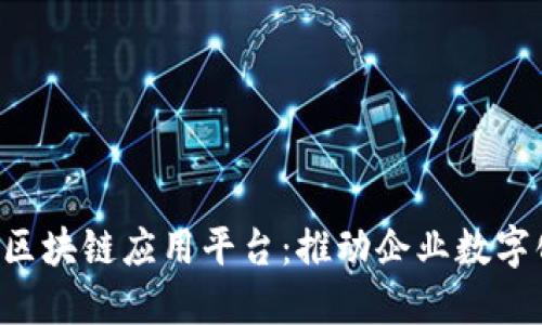 Chian区块链应用平台：推动企业数字化转型
