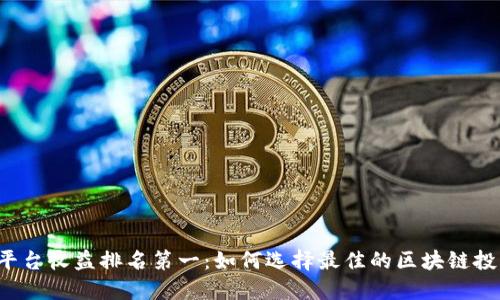 区块链平台收益排名第一：如何选择最佳的区块链投资项目？