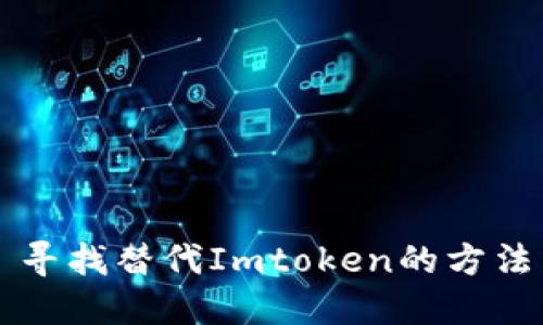 寻找替代Imtoken的方法