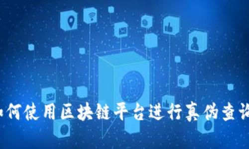 如何使用区块链平台进行真伪查询？