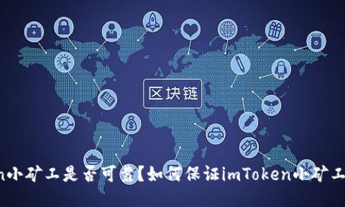 imToken小矿工是否可靠？如何保证imToken小矿工的安全？