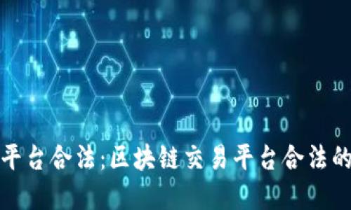 哪些区块链交易平台合法：区块链交易平台合法的标准和认证方式