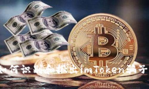 如何识别和揪出imToken骗子？
