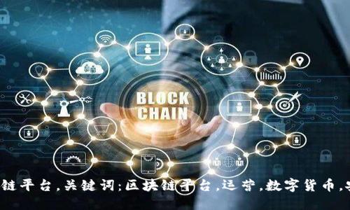 怎样运营区块链平台，关键词：区块链平台，运营，数字货币，安全，用户体验