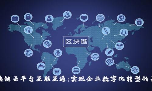 区块链云平台互联互通：实现企业数字化转型的关键