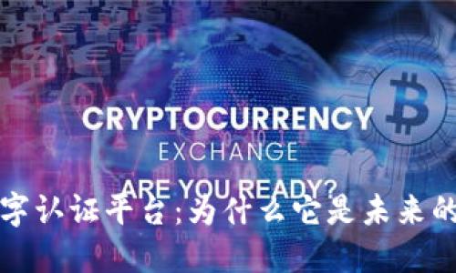 区块链数字认证平台：为什么它是未来的发展趋势