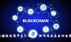 上海区块链电商平台公司——如何成为未来的电