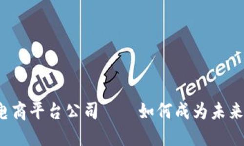 上海区块链电商平台公司——如何成为未来的电商领袖？