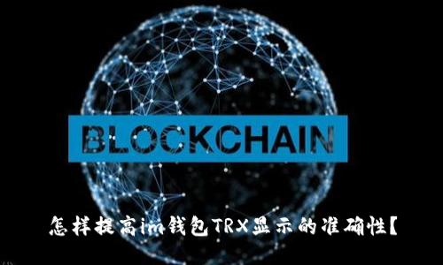 怎样提高im钱包TRX显示的准确性？