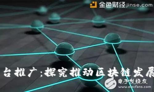 区块链发展平台推广：探究推动区块链发展的力量和平台