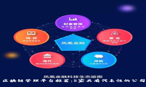 区块链管理平台推荐：5家具有代表性的公司