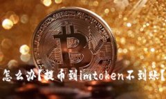 怎么办？提币到imtoken不到账？