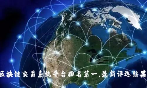 中国区块链交易系统平台排名第一，最新评选结果揭晓！