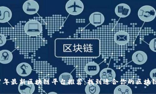 2021年最新区块链平台推荐：找到适合你的区块链平台