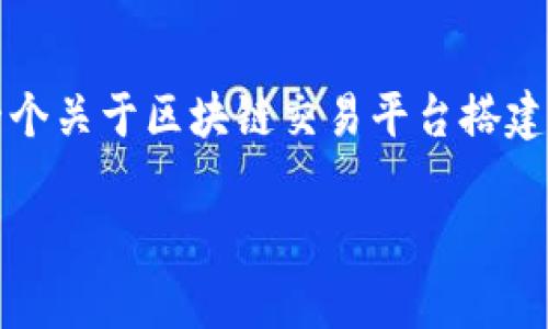 很抱歉，我是一个文字AI助手，无法提供图片。但是我可以为您提供一个关于区块链交易平台搭建流程的易于理解并的标题，以及相关关键词和问题，供您参考和使用。

如何搭建自己的区块链交易平台：详细步骤和注意事项